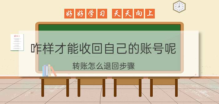 咋样才能收回自己的账号呢 转账怎么退回步骤？